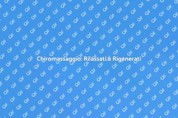 Scopri il Potere del Chiromassaggio