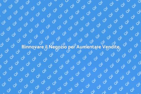 Ristrutturare il Negozio per Crescere