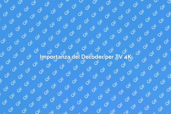 Perché Scegliere un Decoder 4K