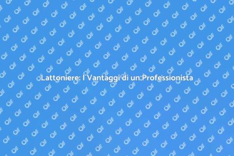 Lattoniere: Affidati a un Esperto