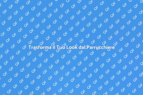 Un Viaggio di Stile dal Parrucchiere