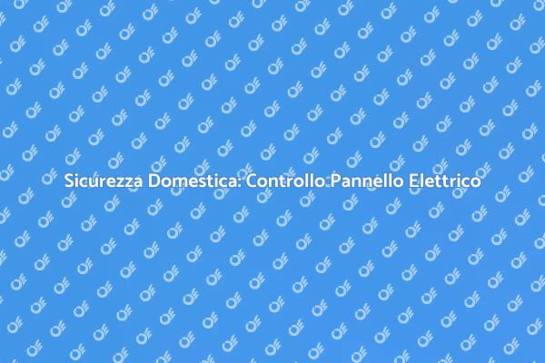 Controlla il Tuo Pannello Elettrico
