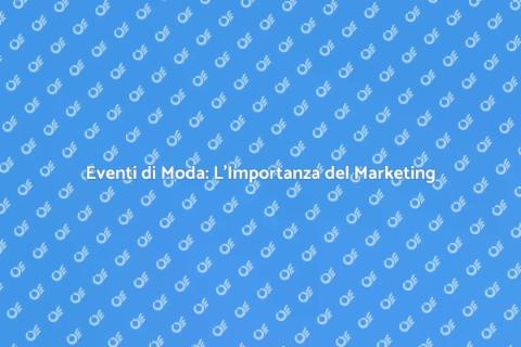Event Marketing nel Fashion: Magia e Stile