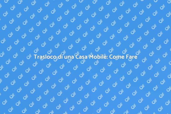 Trasloco Casa Mobile: Consigli Utili