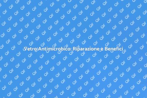 Riparazione Vetro Antimicrobico Innovativa