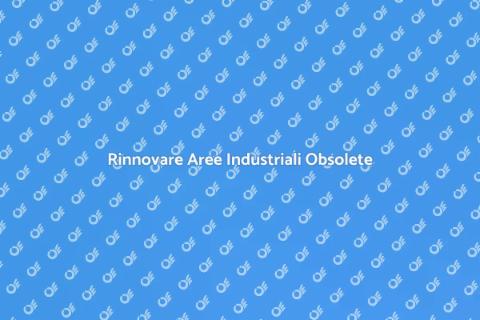 Demolire Aree Industriali Obsolete