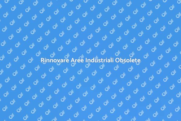 Trasformazione Aree Industriali Obsolete