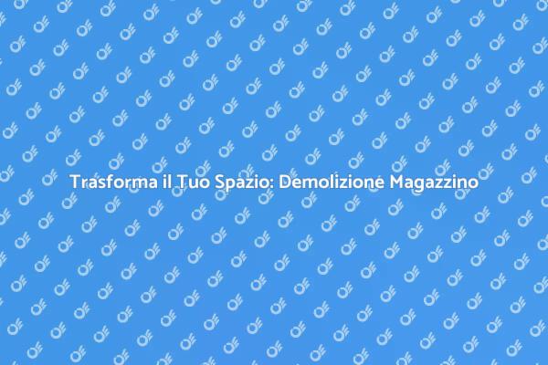 Demolizione di Magazzini: Cosa Sapere
