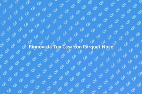 Parquet in Noce Pregiato: Eleganza e Classe