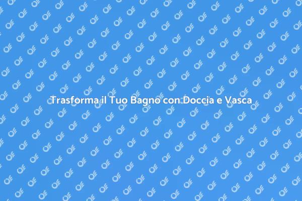 Ristrutturazione Bagno: Doccia e Vasca