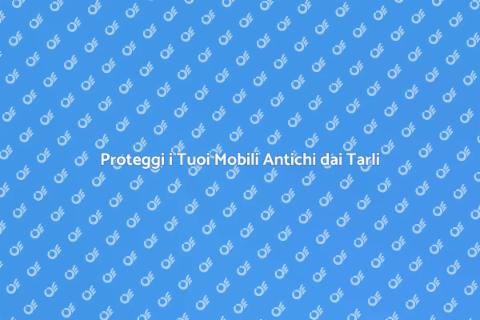 Prevenire l'Infestazione dei Tarli