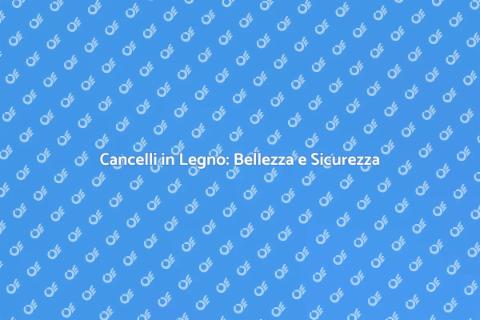 Cancello in Legno: Estetica e Sicurezza