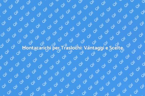 Noleggiare Montacarichi per Traslochi