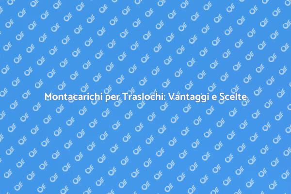Montacarichi: Soluzione per Traslochi Facili