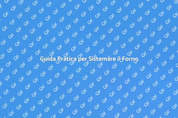 Come Riparare il Tuo Forno