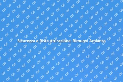 Rimozione Amianto nella Ristrutturazione