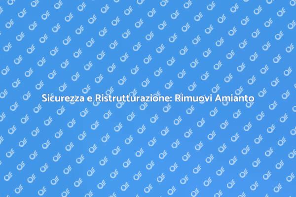 Amianto: Sicurezza nella Ristrutturazione