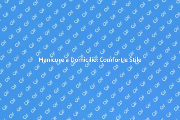 Manicure a Domicilio: Bellezza Senza Stress