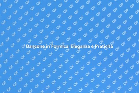 Bancone in Formica: Stile e Funzionalità