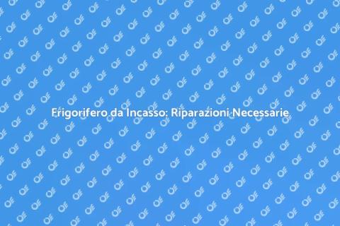 Riparazione Frigorifero da Incasso