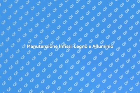 Manutenzione Infissi in Legno e Alluminio