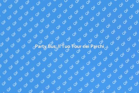 Noleggiare un Party Bus per Parchi
