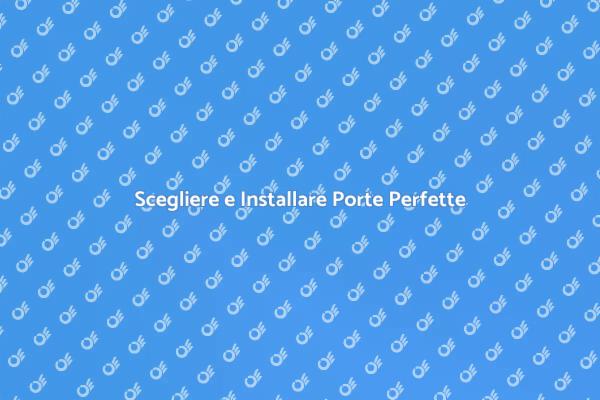 Installazione di Porte: Tutto Quello che Devi Sapere