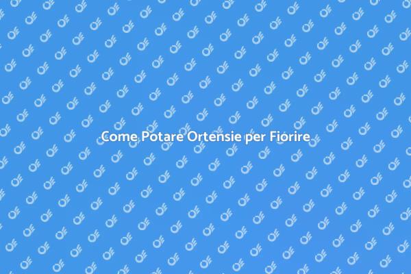 Guida alla Potatura delle Ortensie