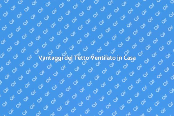 Ristrutturazione: Scegli il Tetto Ventilato