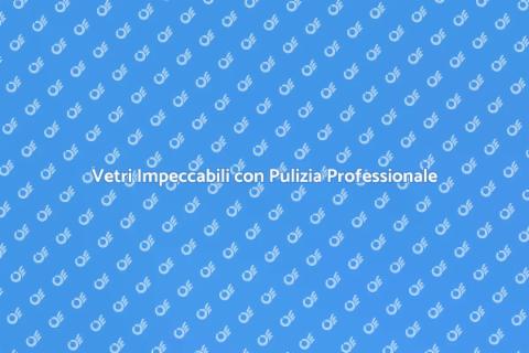 Pulizia Vetri Professionale per Casa