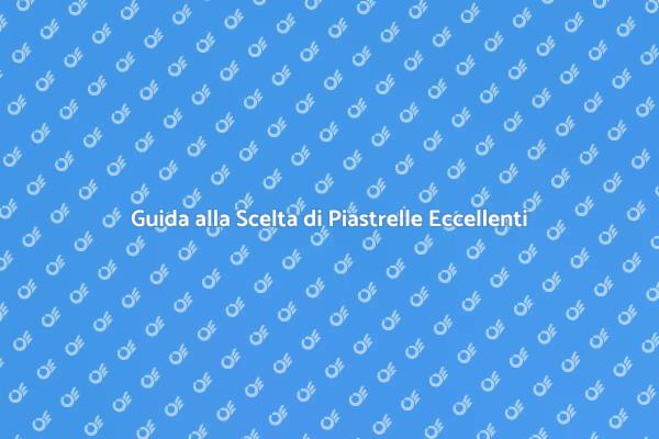Come Scegliere Piastrelle di Qualità