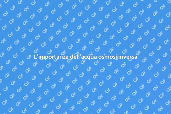Perché scegliere l'osmosi inversa per l'acqua