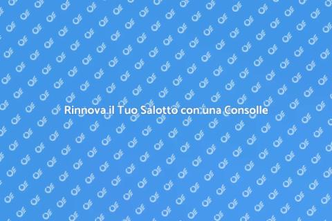 Consolle Moderna per il Tuo Salotto