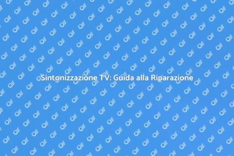 Riparazione TV: Risolvi Sintonizzazione