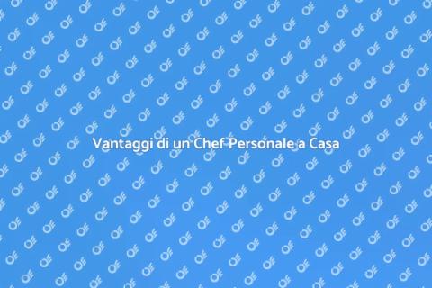 Assumere uno Chef Personale: Vantaggi