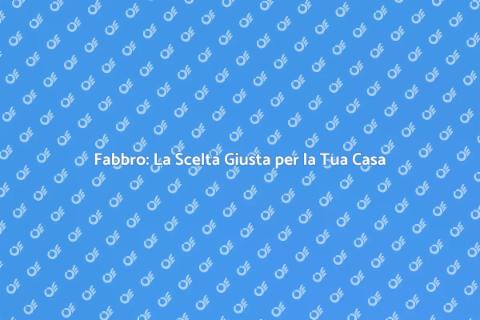 Lavori di Fabbro: Affidati ai Professionisti