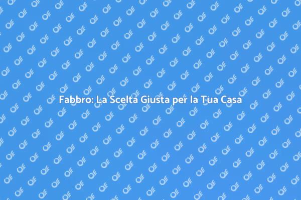 Fabbro: Esperti per Ogni Necessità