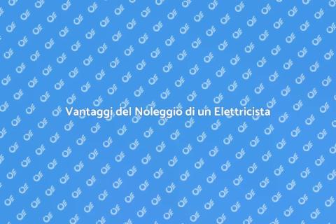 Noleggiare un Elettricista Sicuro