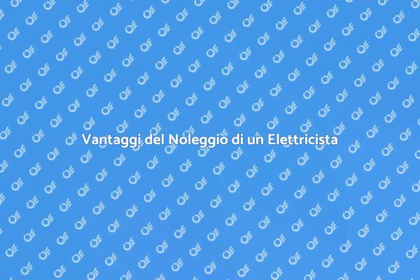 Elettricista: perché noleggiarlo?