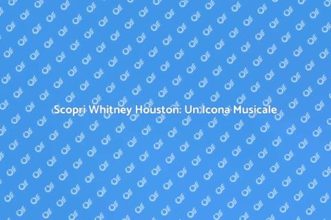Vita e Musica di Whitney Houston