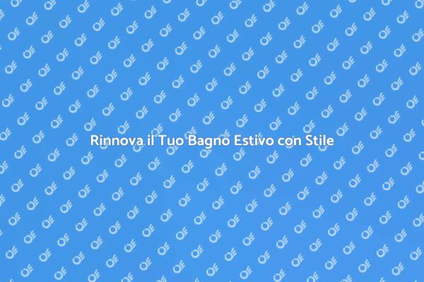 Ristrutturazione del Bagno per l'Estate