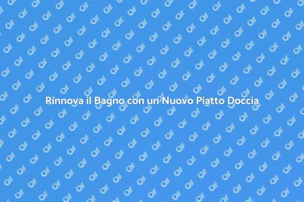 Trasforma il Tuo Bagno con un Nuovo Piatto