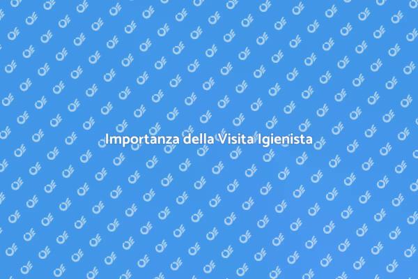 Salute Orale: Visita dall'Igienista