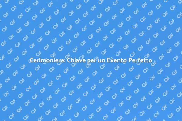 Il Cerimoniere: Un Must per il Tuo Evento