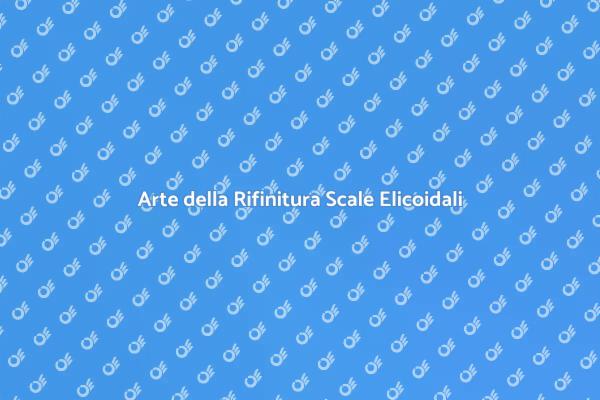 Rifinire Scale Elicoidali: Consigli Utili