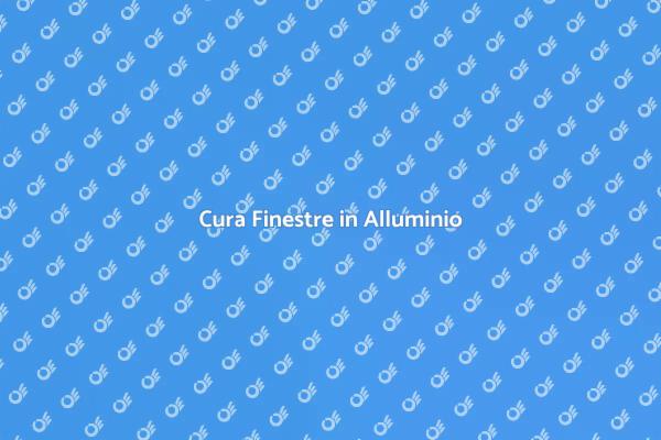 Manutenzione Efficace Finestre Alluminio