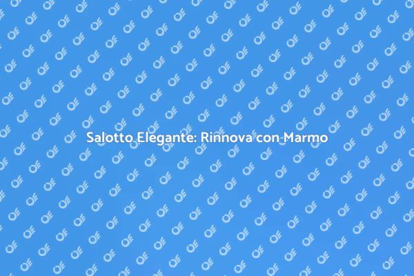 Trasforma il Salotto con il Marmo