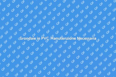 Manutenzione Grondaie in PVC Essenziale