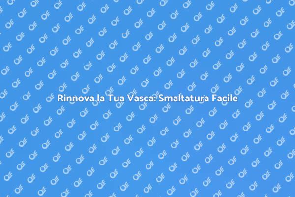 Smaltatura Vasca: Rinnova e Risparmia