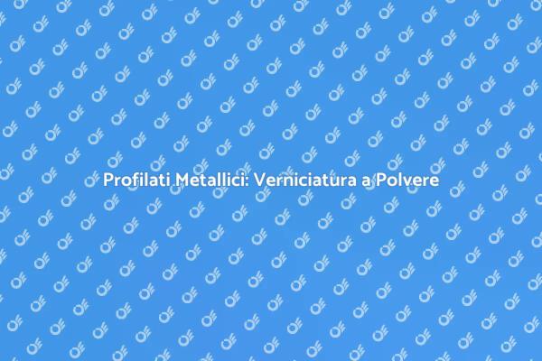 La Verniciatura a Polvere che Protegge